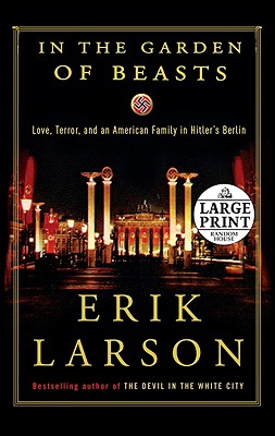 In the Garden of Beasts: Love, Terror, and an American Family in Hitler's Berlin - Erik Larson