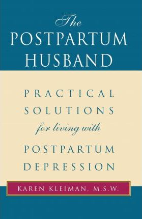 The Postpartum Husband: Practical Solutions for Living with Postpartum Depression - Karen R. Kleiman