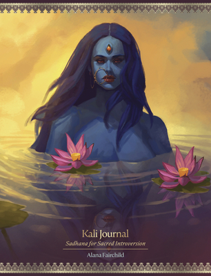 Kali Journal: Sadhana for Sacred Introversion - Alana Fairchild