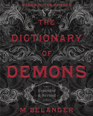 The Dictionary of Demons: Expanded & Revised: Names of the Damned - M. Belanger