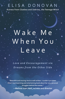 Wake Me When You Leave: Love and Encouragement Via Dreams from the Other Side - Elisa Donovan