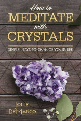 How to Meditate with Crystals: Simple Ways to Change Your Life - Jolie Demarco