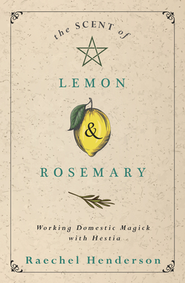 The Scent of Lemon & Rosemary: Working Domestic Magick with Hestia - Raechel Henderson