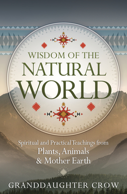 Wisdom of the Natural World: Spiritual and Practical Teachings from Plants, Animals & Mother Earth - Granddaughter Crow