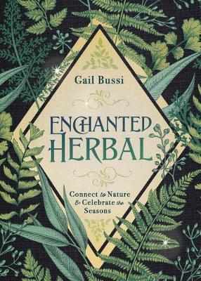 Enchanted Herbal: Connect to Nature & Celebrate the Seasons - Gail Bussi