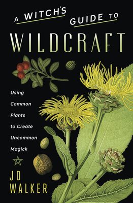 A Witch's Guide to Wildcraft: Using Common Plants to Create Uncommon Magick - Jd Walker