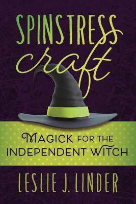 Spinstress Craft: Magick for the Independent Witch - Leslie J. Linder