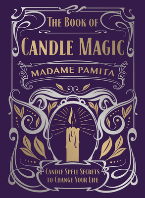 The Book of Candle Magic: Candle Spell Secrets to Change Your Life - Madame Pamita