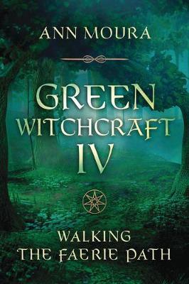 Green Witchcraft IV: Walking the Faerie Path - Ann Moura