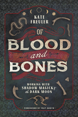 Of Blood and Bones: Working with Shadow Magick & the Dark Moon - Kate Freuler