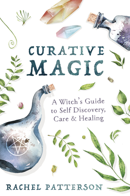 Curative Magic: A Witch's Guide to Self Discovery, Care & Healing - Rachel Patterson