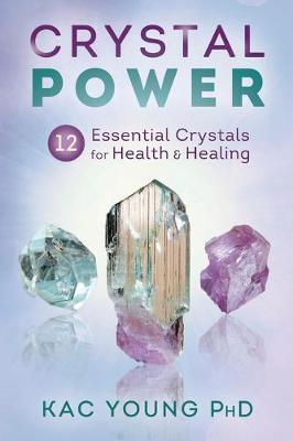 Crystal Power: 12 Essential Crystals for Health & Healing - Kac Young