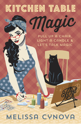 Kitchen Table Magic: Pull Up a Chair, Light a Candle & Let's Talk Magic - Melissa Cynova