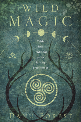 Wild Magic: Celtic Folk Traditions for the Solitary Practitioner - Danu Forest