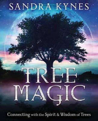 Tree Magic: Connecting with the Spirit & Wisdom of Trees - Sandra Kynes