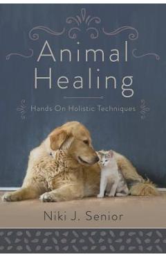 Coperta cărții 'Animal Healing: Hands-On Holistic Techniques - Niki J. Senior'