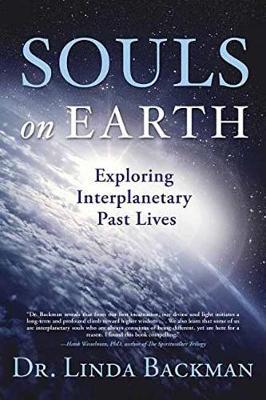 Souls on Earth: Exploring Interplanetary Past Lives - Linda Backman