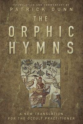 The Orphic Hymns: A New Translation for the Occult Practitioner - Patrick Dunn