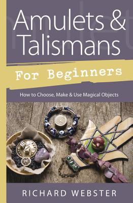 Amulets & Talismans for Beginners: How to Choose, Make & Use Magical Objects - Richard Webster