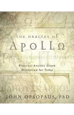 The Oracles of Apollo: Practical Ancient Greek Divination for Today - John Opsopaus