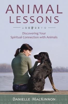 Animal Lessons: Discovering Your Spiritual Connection with Animals - Danielle Mackinnon