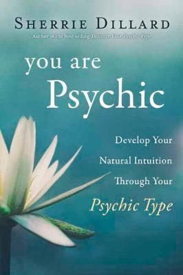 You Are Psychic: Develop Your Natural Intuition Through Your Psychic Type - Sherrie Dillard
