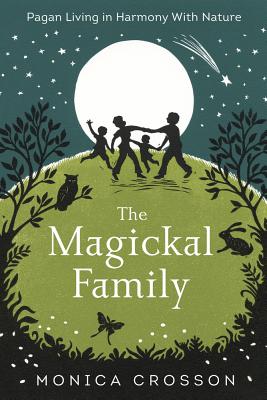 The Magickal Family: Pagan Living in Harmony with Nature - Monica Crosson