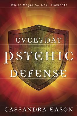 Everyday Psychic Defense: White Magic for Dark Moments - Cassandra Eason