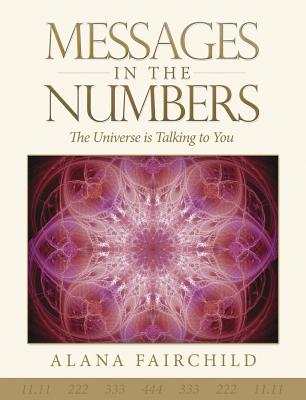 Messages in the Numbers: The Universe Is Talking to You - Alana Fairchild