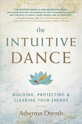 The Intuitive Dance: Building, Protecting, and Clearing Your Energy - Atherton Drenth