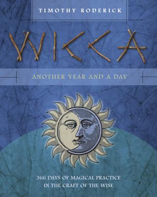 Wicca: Another Year and a Day: 366 Days of Magical Practice in the Craft of the Wise - Timothy Roderick