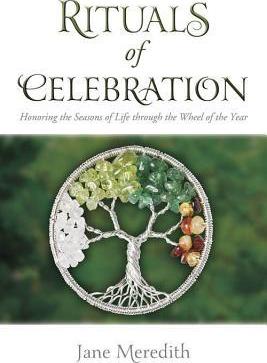 Rituals of Celebration: Honoring the Seasons of Life Through the Wheel of the Year - Jane Meredith