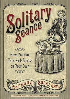 Solitary Seance: How You Can Talk with Spirits on Your Own - Raymond Buckland