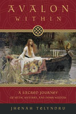 Avalon Within: A Sacred Journey of Myth, Mystery, and Inner Wisdom - Jhenah Telyndru