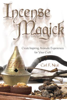 Incense Magick: Create Inspiring Aromatic Experiences for Your Craft - Carl F. Neal
