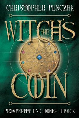 The Witch's Coin: Prosperity and Money Magick - Christopher Penczak
