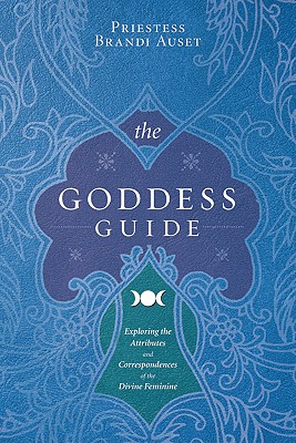 The Goddess Guide: Exploring the Attributes and Correspondences of the Divine Feminine - Priestess Brandi Auset
