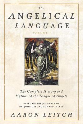 The Angelical Language, Volume I: The Complete History and Mythos of the Tongue of Angels - Aaron Leitch