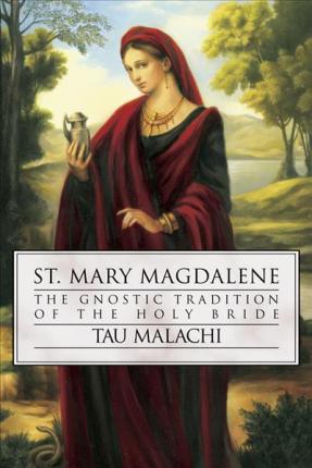 St. Mary Magdalene: The Gnostic Tradition of the Holy Bride - Tau Malachi