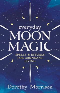 Poza produsului Everyday Moon Magic: Spells & Rituals for Abundant Living - Dorothy Morrison
