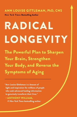Radical Longevity: The Powerful Plan to Sharpen Your Brain, Strengthen Your Body, and Reverse the Symptoms of Aging - Ann Louise Gittleman