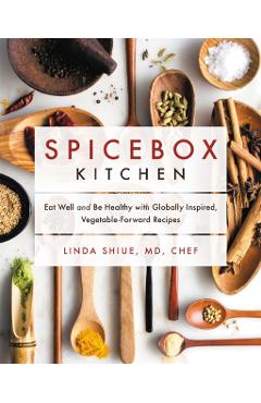 Spicebox Kitchen: Eat Well and Be Healthy with Globally Inspired, Vegetable-Forward Recipes - Linda Shiue