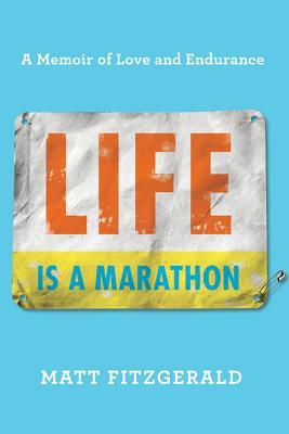 Life Is a Marathon: A Memoir of Love and Endurance - Matt Fitzgerald