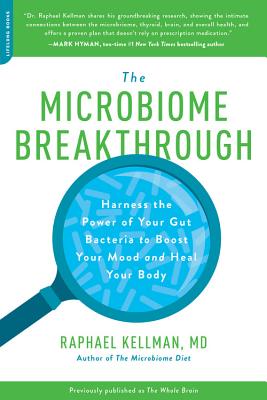 The Microbiome Breakthrough: Harness the Power of Your Gut Bacteria to Boost Your Mood and Heal Your Body - Raphael Kellman