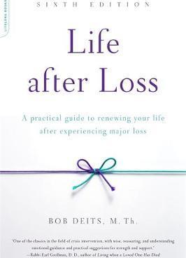 Life After Loss: A Practical Guide to Renewing Your Life After Experiencing Major Loss - Bob Deits