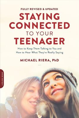 Staying Connected to Your Teenager, Revised Edition: How to Keep Them Talking to You and How to Hear What They're Really Saying - Michael Riera