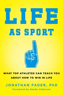 Life as Sport: What Top Athletes Can Teach You about How to Win in Life - Jonathan Fader