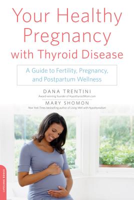 Your Healthy Pregnancy with Thyroid Disease: A Guide to Fertility, Pregnancy, and Postpartum Wellness - Dana Trentini