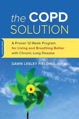 The Copd Solution: A Proven 10-Week Program for Living and Breathing Better with Chronic Lung Disease - Dawn Lesley Fielding