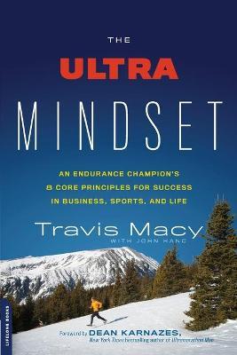 The Ultra Mindset: An Endurance Champion's 8 Core Principles for Success in Business, Sports, and Life - Travis Macy
